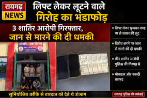 Raigarh News: लिफ्ट लेकर लूटने वाले गिरोह का भंडाफोड़, 3 शातिर आरोपी गिरफ्तार, जान से मारने की दी धमकी