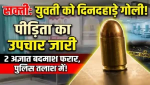 सक्ती में दिनदहाड़े युवती को मारी गोली, पीड़िता का उपचार जारी, आरोपियों की तलाश