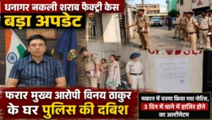 धनागर नकली शराब फैक्ट्री केस में बड़ा अपडेट, फरार मुख्य आरोपी विनय सिंह ठाकुर के घर पुलिस की दबिश