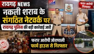 Raigarh News: नकली शराब के संगठित नेटवर्क पर रायगढ़ पुलिस की बड़ी कार्रवाई जारी, फरार आरोपी जोरापाली फार्म हाउस से गिरफ्तार
