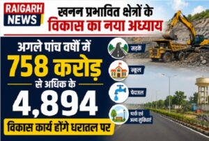 Raigarh News: खनन प्रभावित क्षेत्रों के विकास का नया अध्यायः अगले पांच वर्षों में 758 करोड़ से अधिक के 4,894 विकास कार्य होंगे धरातल पर