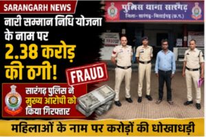 Sarangarh News: नारी सम्मान निधि योजना के नाम पर 2.38 करोड़ की ठगी, सारंगढ़ पुलिस ने मुख्य आरोपी को किया गिरफ्तार