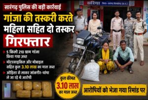 Sarangarh: गांजा की तस्करी  करते महिला सहित दो तस्कर गिरफ्तार, गांजा  समेत 3.10 लाख का माल जब्त