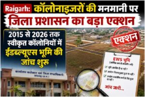 Raigarh: कॉलोनाइजरों की मनमानी पर जिला प्रशासन का बड़ा एक्शन, 2015 से 2026 तक स्वीकृत कॉलोनियों में ईडब्ल्यूएस भूमि की जांच शुरू, 15 दिनों में मांगी गई विस्तृत रिपोर्ट