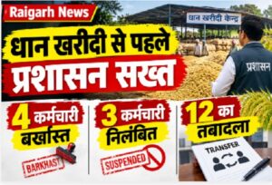 Raigarh News: धान खरीदी से पहले प्रशासन सख्त, 4 कर्मचारी बर्खास्त और 3 निलंबित, 12 का तबादला